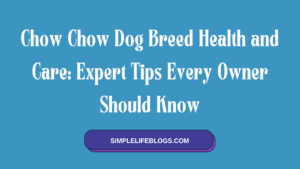 Chow Chow Dog Breed Health and Care Expert Tips Every Owner Should Know