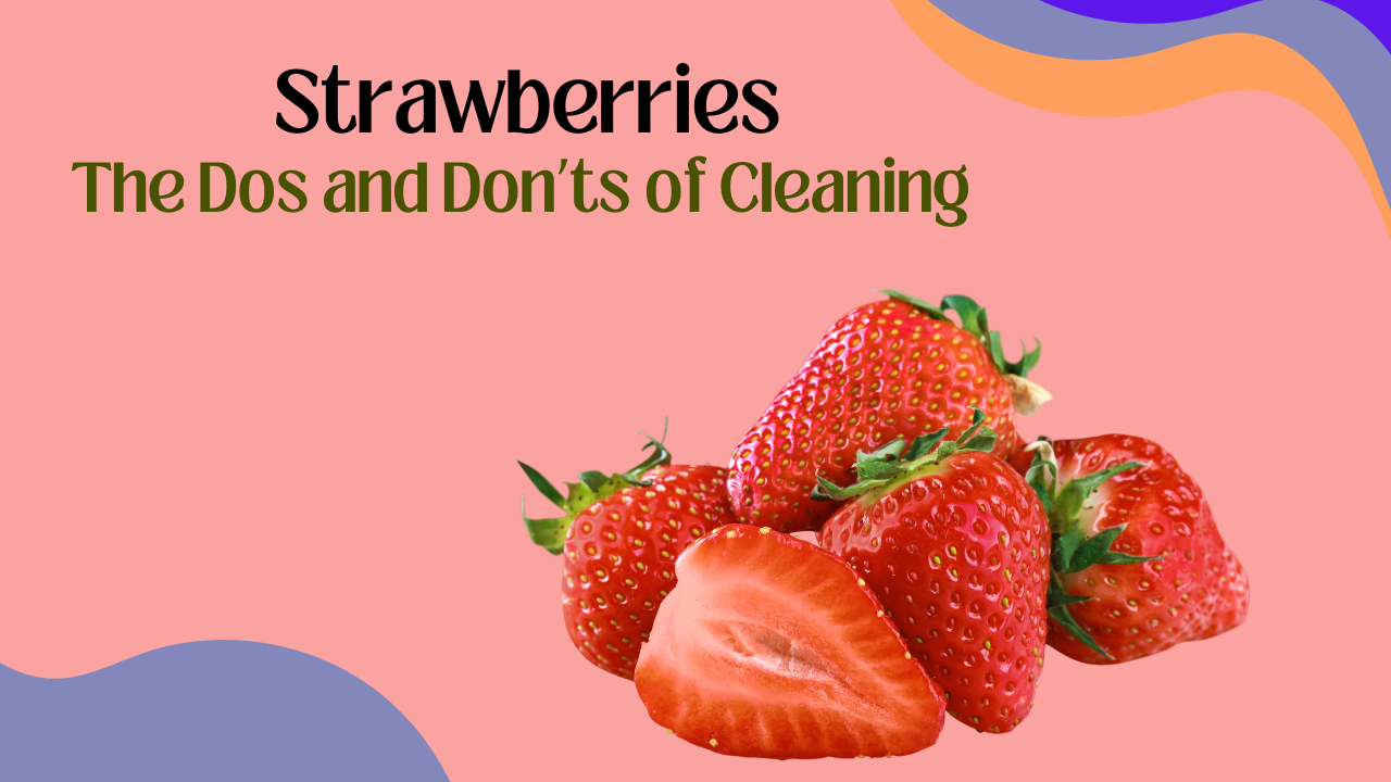 Strawberries The Dos and Don’ts of Cleaning