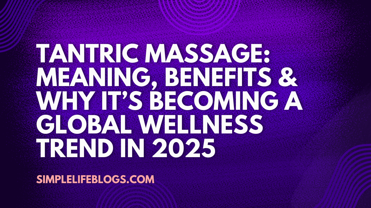 Tantric Massage Meaning, Benefits & Why It’s Becoming a Global Wellness Trend in 2025