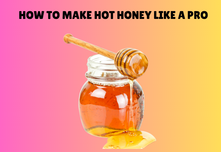 How to Make Hot Honey Like a Pro