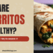 Are Burritos Healthy ?