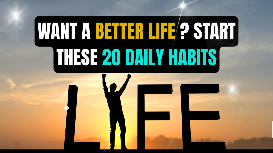 Want a Better Life ? Start These 20 Daily Habits