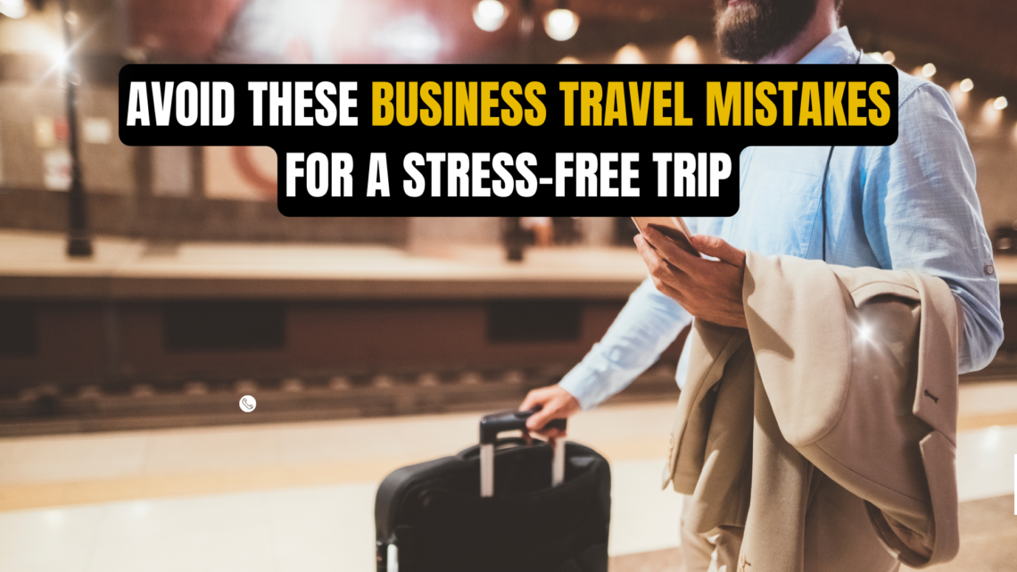 Avoid These Business Travel Mistakes for a Stress-Free Trip