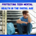 Protecting Teen Mental Health in the Digital Age