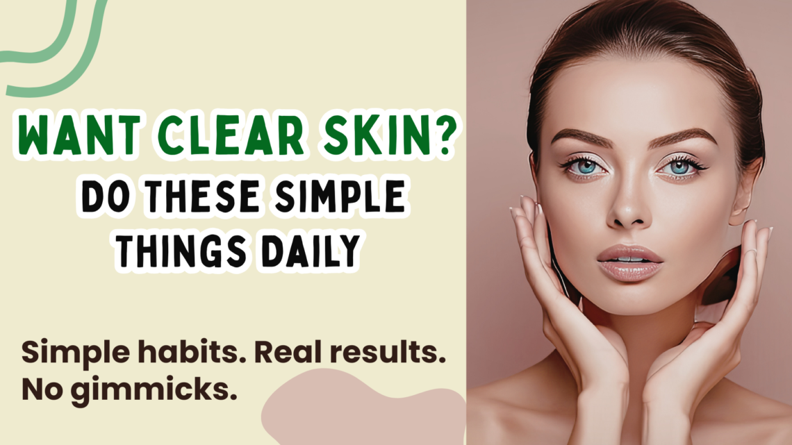 Want Clear Skin? Do These Simple Things Daily