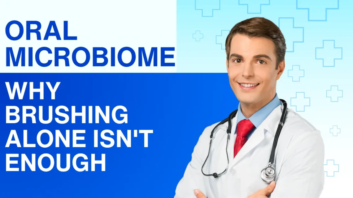 Oral Microbiome Why Brushing Alone Isn't Enough
