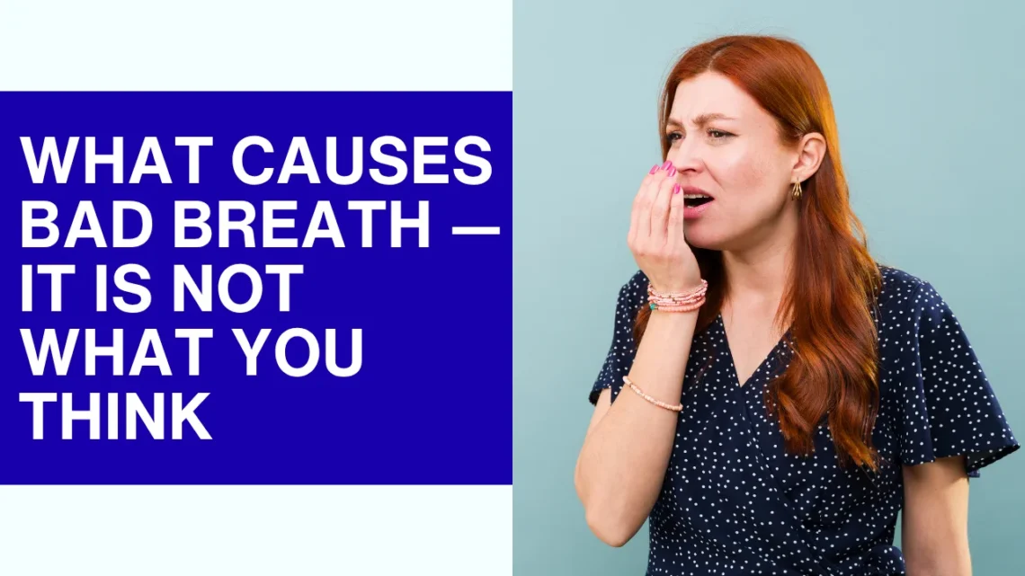 What Causes Bad Breath — It Is Not What You Think